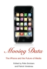 Moving Data: The iPhone and the Future of Media By Pelle Snickars (Editor), Patrick Vonderau (Editor) Cover Image