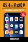 iOS 14 And iPadOS 14 User Manual for the Elderly (Large Print Edition): A Comprehensive Guide for Mastering the Hidden Features and Functionalities of Cover Image