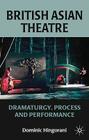British Asian Theatre: Dramaturgy, Process and Performance By Dominic Hingorani Cover Image