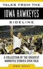 Tales from the Iowa Hawkeyes Sideline: A Collection of the Greatest Hawkeyes Stories Ever Told (Tales from the Team) Cover Image