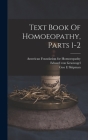 Text Book Of Homoeopathy, Parts 1-2 By Eduard Von Grauvogel, Geo E Shipman (Created by), American Foundation for Homoeopathy (Created by) Cover Image