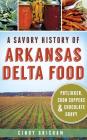 A Savory History of Arkansas Delta Food: Potlikker, Coon Suppers & Chocolate Gravy Cover Image
