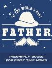 To The World's Best Father: Pregnancy Books For First Time Moms: Pregnancy Record Book Large Print 8.5