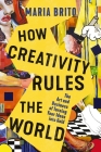 How Creativity Rules the World: The Art and Business of Turning Your Ideas Into Gold Cover Image