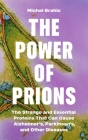 The Power of Prions: The Strange and Essential Proteins That Can Cause Alzheimer's, Parkinson's, and Other Diseases Cover Image