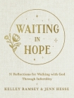 Waiting in Hope: 31 Reflections for Walking with God Through Infertility By Kelley Ramsey, Jenn Hesse Cover Image