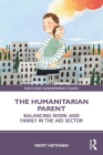 The Humanitarian Parent: Balancing Work and Family in the Aid Sector (Routledge Humanitarian Studies) By Merit Hietanen Cover Image