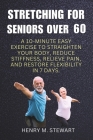 Stretching for Seniors Over 60: A 10-Minute Easy Exercise to Straighten Your Body,: Reduce Stiffness Relieve Pain and Restore Flexibility in 7 Days Cover Image