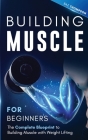 Building Muscle for Beginners: The Complete Blueprint to Building Muscle with Weight Lifting By Baz Thompson Cover Image