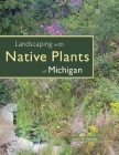 Landscaping with Native Plants of Michigan Cover Image
