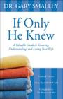 If Only He Knew: A Valuable Guide to Knowing, Understanding, and Loving Your Wife By Gary Smalley Cover Image