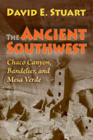 The Ancient Southwest: Chaco Canyon, Bandelier, and Mesa Verde By David E. Stuart Cover Image