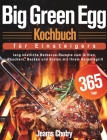 Big Green Egg Kochbuch für Einsteiger: 365 Tage lang köstliche Barbecue-Rezepte zum Grillen, Räuchern, Backen und Braten mit Ihrem Keramikgrill By Jeams Chotry Cover Image
