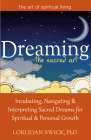 Dreaming--The Sacred Art: Incubating, Navigating and Interpreting Sacred Dreams for Spiritual and Personal Growth (Art of Spiritual Living) By Lori Joan Swick Cover Image