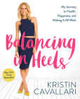 Balancing in Heels: My Journey to Health, Happiness, and Making it all Work By Kristin Cavallari Cover Image