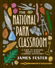 The National Park Classroom: A Guide to Designing Project-Based Learning Adventures By James Fester Cover Image