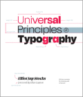 Universal Principles of Typography: 100 Key Concepts for Choosing and Using Type (Rockport Universal) By Elliot Jay Stocks, Ellen Lupton (Foreword by) Cover Image