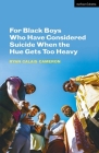 For Black Boys Who Have Considered Suicide When the Hue Gets Too Heavy (Modern Plays) By Ryan Calais Cameron Cover Image