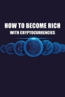 How To Become Rich WIith Cryptocurrencies: Learn About Bitcoin, Ethereum and Other Cryptocurrencies By Jackie Bonsai Cover Image