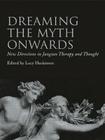 Dreaming the Myth Onwards: New Directions in Jungian Therapy and Thought Cover Image