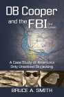 DB COOPER and the FBI: A Case Study of America's Only Unsolved Skyjacking By Bruce a. Smith Cover Image