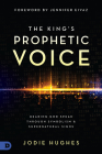 The King's Prophetic Voice: Hearing God Speak Through Symbolism and Supernatural Signs By Jodie Hughes, Jennifer Eivaz (Foreword by) Cover Image