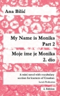 My Name is Monika - Part 2 / Moje ime je Monika - 2. dio: A Mini Novel With Vocabulary Section for Learning Croatian, Level Perfection B2 = Advanced L Cover Image
