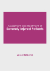 Assessment and Treatment of Severely Injured Patients By Jesse Delacruz (Editor) Cover Image