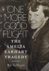 One More Good Flight: The Amelia Earhart Tragedy By Richard E. Gillespie Cover Image