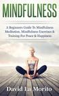 Mindfulness: A Beginners Guide To Mindfulness Meditation, Mindfulness Exercises & Training For Peace & Happiness Cover Image