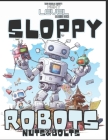 Sloppy Robots Nuts & Bolts: Color the Adventure of Brave Broken Robots and their unique friends. 60 pages. Insanely cool robots! A blast to color! Cover Image
