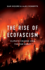 The Rise of Ecofascism: Climate Change and the Far Right By Sam Moore, Alex Roberts Cover Image