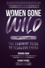 Women Gone Wild: Intuition: The Feminine Guide to Fearless Living By Rhonda Swan, Penney Peirce, Andrea Bell (Contribution by) Cover Image