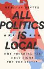 All Politics Is Local: Why Progressives Must Fight for the States Cover Image