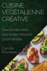 Cuisine Végétalienne Créative: Saveurs Naturelles pour le Bien-être et la Gourmandise Cover Image