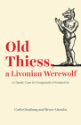 Old Thiess, a Livonian Werewolf: A Classic Case in Comparative Perspective By Carlo Ginzburg, Bruce Lincoln Cover Image