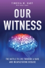 Our Witness: The Battle to Live Through a Rare and Incapacitating Disease By Timesia M. Hart, Genet Jones Cover Image