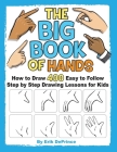 The Big Book of Hands: How to Draw 400 Easy to follow Step by Step Drawing Lessons for Kids By Erik Deprince Cover Image