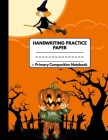 Handwriting Practice Paper Primary Composition Notebook: Halloween Gifts for School Kids: Spooky Happy Halloween Witch and Pumpkin Head: Writing Sheet By Halloween Press Publishing Cover Image