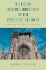 The Death And Resurrection of the Episcopal Church: How To Save A Church In Decline Second Edition By Jr. , Caswell Cooke Cover Image