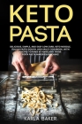 Keto Pasta: Delicious, Simple, and Easy Low Carb, Keto Noodle, Italian Pasta Dough, and Sauce Cookbook. With Recipes To Make By Ha By Karla Baker Cover Image