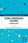 Global Convergence Cultures: Transmedia Earth (Routledge Advances in Internationalizing Media Studies) By Matthew Freeman (Editor), William Proctor (Editor) Cover Image
