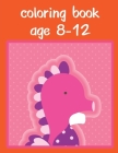 coloring book age 8-12: Coloring Book with Cute Animal for Toddlers, Kids, Children By Creative Color Cover Image