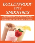 Bulletproof Diet Smoothie: A Beginner's Guide to the Bulletproof Diet: Recipes to help you Lose up to 1LBS Every Day, Regain Energy and Live a He By Dave Scott Cover Image