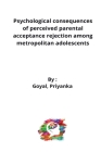 Psychological consequences of perceived parental acceptance rejection among metropolitan adolescents By Goyal Priyanka Cover Image