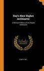 Ray's New Higher Arithmetic: A Revised Edition of the Higher Arithmetic Cover Image