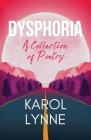 Dysphoria: A Collection of Poetry By Karol Lynne Cover Image
