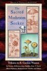 The Sacred Mushroom Seeker: Tributes to R. Gordon Wasson by Terence McKenna, Joan Halifax, Peter T. Furst, Albert Hofmann, Richard Evans Schultes, and Others Cover Image