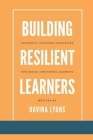 Building Resilient Learners: Authentic Teaching Strategies for Social-Emotional Learning By Davina Lyons Cover Image