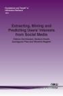 Extracting, Mining and Predicting Users' Interests from Social Media (Foundations and Trends(r) in Information Retrieval) By Fattane Zarrinkalam, Stefano Faralli, Guangyuan Piao Cover Image